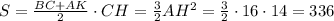 S=\frac{BC+AK}{2}\cdot CH=\frac{3}{2}AH^2=\frac{3}{2}\cdot 16\cdot 14=336