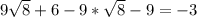 9 \sqrt{8} +6-9*\sqrt{8} -9=-3