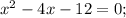 x^2-4x-12 = 0 ;