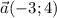 \vec{a}(-3;4)