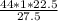 \frac{44*1 *22.5}{27.5}