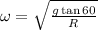 \omega = \sqrt { \frac{g \tan{60} }{R} }