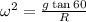 \omega^2 = \frac{g \tan{60} }{R}