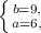 \left \{ {b=9,} \atop {a=6,}} \right.