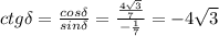 ctg\delta= \frac{cos \delta}{sin\delta}= \frac{ \frac{4 \sqrt{3} }{7} }{- \frac{1 }{7} } =-4 \sqrt{3}