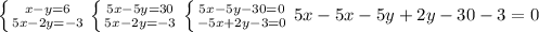 \left \{ {{x-y=6} \atop {5x-2y=-3}} \right. \left \{ {{5x-5y=30} \atop {5x-2y=-3}} \right. \left \{ {{5x-5y-30=0} \atop {-5x+2y-3=0}} \right&#10; 5x-5x-5y+2y-30-3=0&#10;