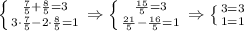 \left \{ {{ \frac{7}{5}+ \frac{8}{5}=3} \atop {3\cdot \frac{7}{5}-2\cdot \frac{8}{5}=1}} \right.\Rightarrow \left \{ {{ \frac{15}{5}=3 } \atop { \frac{21}{5}- \frac{16}{5}=1}} \right.\Rightarrow \left \{ {{3=3} \atop {1=1}} \right.