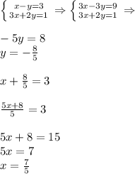 \left \{ {{x-y=3} \atop {3x+2y=1}} \right. \Rightarrow \left \{ {{3x-3y=9} \atop {3x+2y=1}} \right. \Rightarrow \\\\&#10;-5y=8\\y=- \frac{8}{5}\\\\&#10;x+\frac{8}{5}=3\\\\&#10; \frac{5x+8}{5}=3\\\\&#10;5x+8=15\\&#10;5x=7\\&#10;x= \frac{7}{5}