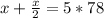 x+ \frac{x}{2} =5*78&#10;