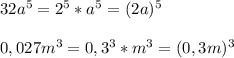 32a^5=2^5*a^5=(2a)^5\\\\0,027m^3=0,3^3*m^3=(0,3m)^3