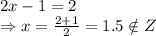 2x-1=2&#10;\\\&#10;\Rightarrow x= \frac{2+1}{2} =1.5\notin Z