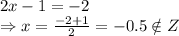 2x-1=-2&#10;\\\&#10;\Rightarrow x= \frac{-2+1}{2} =-0.5\notin Z