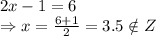 2x-1=6&#10;\\\&#10;\Rightarrow x= \frac{6+1}{2} =3.5\notin Z