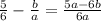 \frac{5}{6} - \frac{b}{a} = \frac{5a-6b}{6a}