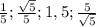 \frac{1}{5} ; \frac{\sqrt{5} }{5} ; 1,5; \frac{5}{\sqrt{5} }