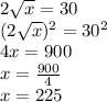 2\sqrt{x}=30\\&#10;(2\sqrt{x})^2 = 30^2\\&#10;4x=900\\&#10;x=\frac{900}{4}\\&#10;x=225