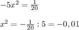 -5x^{2}=\frac{1}{20}\\\\x^{2}=-\frac{1}{20}:5=- 0,01