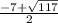 \frac{-7+\sqrt{117} }{2}