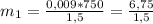 m_1 = \frac{0,009*750}{1,5} = \frac{6,75}{1,5}