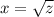 x= \sqrt{z}