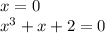 x= 0 \\ x^3 + x+2 = 0