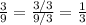 \frac{3}{9} =\frac{3/3}{9/3} =\frac{1}{3}