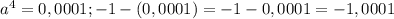 a^4=0,0001; -1-(0,0001)=-1-0,0001=-1,0001