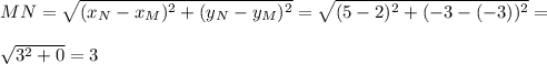 MN= \sqrt{(x_N-x_M)^2+(y_N-y_M)^2} = \sqrt{(5-2)^2+(-3-(-3))^2} = \\ \\ \sqrt{3^2+0}=3