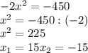 -2 x^{2} = -450 \\ x^{2} =-450:(-2) \\ x^{2} =225 \\ x_{1} =15 x_{2} =-15