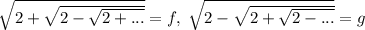 \sqrt{2+\sqrt{2-\sqrt{2+...}}}=f,\; \sqrt{2-\sqrt{2+\sqrt{2-...}}}=g