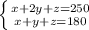 \left \{ {{x + 2y + z = 250} \atop { x + y + z = 180}} \right.