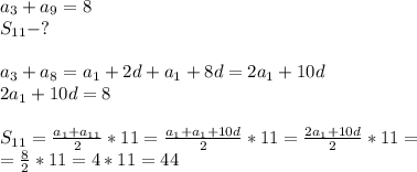 a_3+a_9=8\\S_{11}-?\\\\a_3+a_8=a_1+2d+a_1+8d=2a_1+10d\\2a_1+10d=8\\\\S_{11}= \frac{a_1+a_{11}}{2}*11= \frac{a_1+a_1+10d}{2}*11 = \frac{2a_1+10d}{2}*11=\\= \frac{8}{2}*11=4*11=44