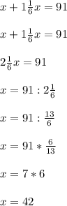 x+ 1 \frac{1}{6}x=91 \\ \\ x+ 1\frac{1}{6}x=91 \\ \\ 2\frac{1}{6}x=91 \\ \\ x=91 :2\frac{1}{6} \\ \\ x=91: \frac{13}{6} \\ \\ x=91*\frac{6}{13} \\ \\ x= 7*6 \\ \\ x=42