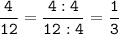 \tt\displaystyle\frac{4}{12}=\frac{4:4}{12:4}=\frac{1}{3}