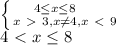 \left \{ {{4 \leq x \leq 8 \\} \atop {x\ \textgreater \ 3, x \neq 4,x\ \textless \ 9} } \right. \\&#10;4\ \textless \ x \leq 8 \\
