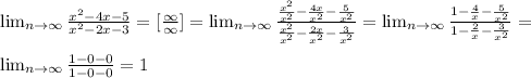 \lim_{n \to \infty} \frac{x^2-4x-5}{x^2-2x-3}= [\frac{\infty}{\infty}]=\lim_{n \to \infty} \frac{ \frac{x^2}{x^2}- \frac{4x}{x^2}- \frac{5}{x^2}}{ \frac{x^2}{x^2}- \frac{2x}{x^2}- \frac{3}{x^2}}= \lim_{n \to \infty} \frac{1- \frac{4}{x}- \frac{5}{x^2}}{1- \frac{2}{x}- \frac{3}{x^2}}=\\\\&#10; \lim_{n \to \infty} \frac{1-0-0}{1-0-0}=1