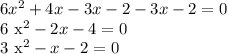 6 x^{2} +4x-3x-2-3x-2=0&#10;&#10;&#10;6 x^{2} -2x-4=0&#10;&#10;3 x^{2} -x-2=0&#10;