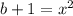 b+1=x^2