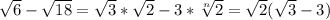 \sqrt{6} - \sqrt{18} = \sqrt{3} * \sqrt{2} -3* \sqrt[n]{2}= \sqrt{2} ( \sqrt{3}-3 )