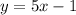 y= 5x - 1