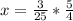 x= \frac{3}{25}* \frac{5}{4}