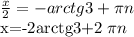 \frac{x}{2} =-arctg3+ \pi n&#10;&#10;x=-2arctg3+2 \pi n