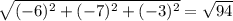 \sqrt{ (-6)^{2} + (-7)^{2} + (-3)^{2} } = \sqrt{ 94 }