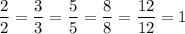 \dfrac22=\dfrac33=\dfrac55=\dfrac88=\dfrac{12}{12}=1