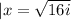 |x= \sqrt{16i}