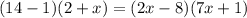 (14-1)(2+x)=(2x-8)(7x+1)