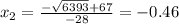 x_2= \frac{ -\sqrt{6393}+67}{-28}=-0.46