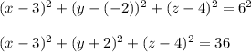 (x-3)^2+(y-(-2))^2+(z-4)^2=6^2\\ \\ (x-3)^2+(y+2)^2+(z-4)^2=36