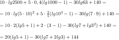 10\cdot lg2500+5\cdot 0,4(lg1000-1)-30lg63+140=\\\\=10\cdot lg(5\cdot 10)^2+5\cdot \frac{2}{5}(lg10^3-1)-30lg(7\cdot 9)+140=\\\\=10\cdot 2(lg5+1)+2\cdot (3-1)-30(lg7+lg3^2)+140=\\\\=20(lg5+1)-30(lg7+2lg3)+144