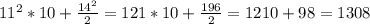 11^{2} *10 + \frac{14^{2}}{2}=121*10+ \frac{196}{2} =1210+98=1308&#10;